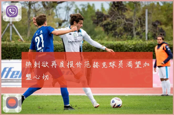热刺欲再度报价范赫克球员渴望加盟心切