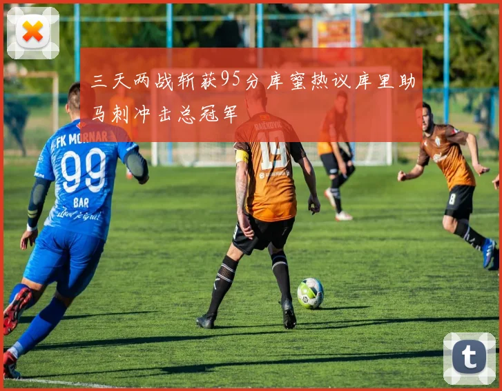 三天两战斩获95分库蜜热议库里助马刺冲击总冠军